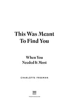 Load image into Gallery viewer, This Was Meant to Find You : When You Needed It Most Charlotte Freeman
